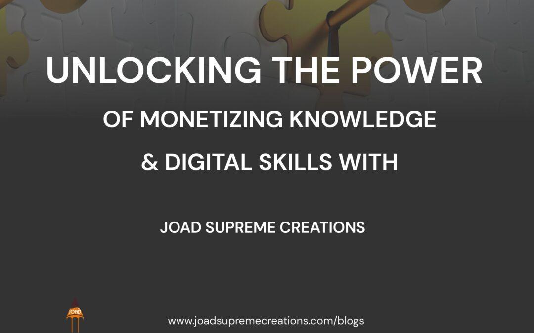 Unlocking the Power of Monetizing Knowledge and Digital Skills with Joad Supreme Creations